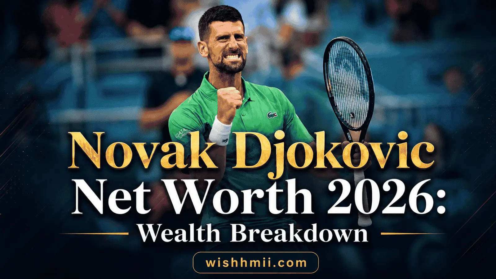 Novak Djokovic Net Worth 2026: Wealth Breakdown